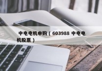  中电电机申购 ( 603988 中电电机股票 )