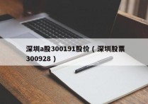  深圳a股300191股价 ( 深圳股票 300928 )