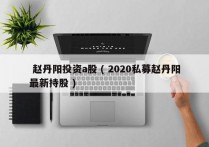  赵丹阳投资a股 ( 2020私募赵丹阳最新持股 )